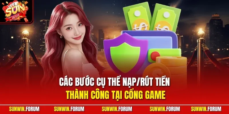 Các bước cụ thể nạp/rút tiền thành công tại cổng game