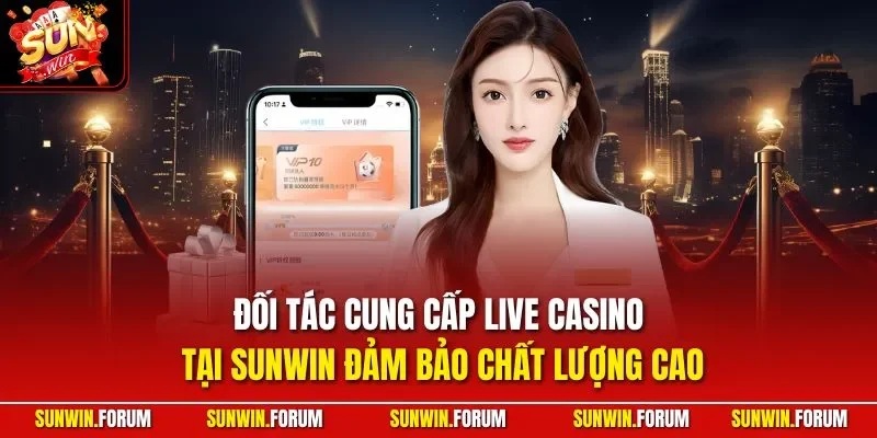 Đối tác cung cấp live casino tại SUNWIN đảm bảo chất lượng cao