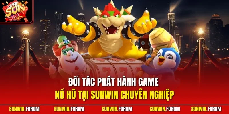 Đối tác phát hành game nổ hũ tại SUNWIN chuyên nghiệp