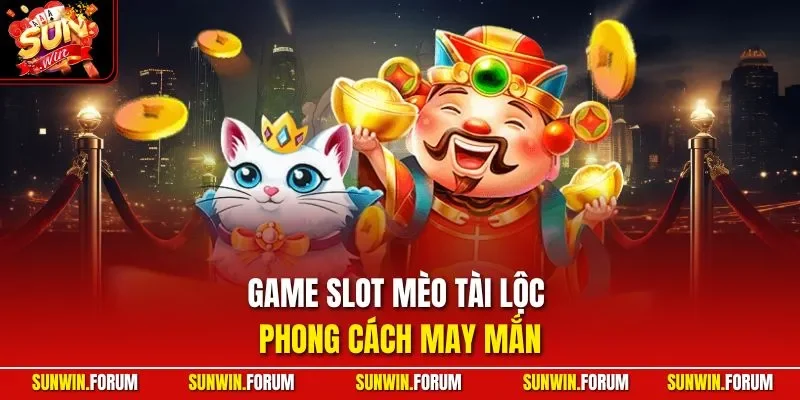 Game slot Mèo Tài Lộc phong cách may mắn