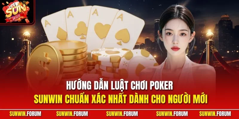 Hướng dẫn luật chơi Poker SUNWIN chuẩn xác nhất dành cho người mới