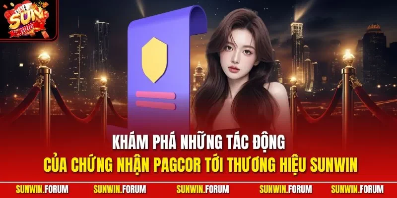 Khám phá những tác động của chứng nhận PAGCOR tới thương hiệu SUNWIN