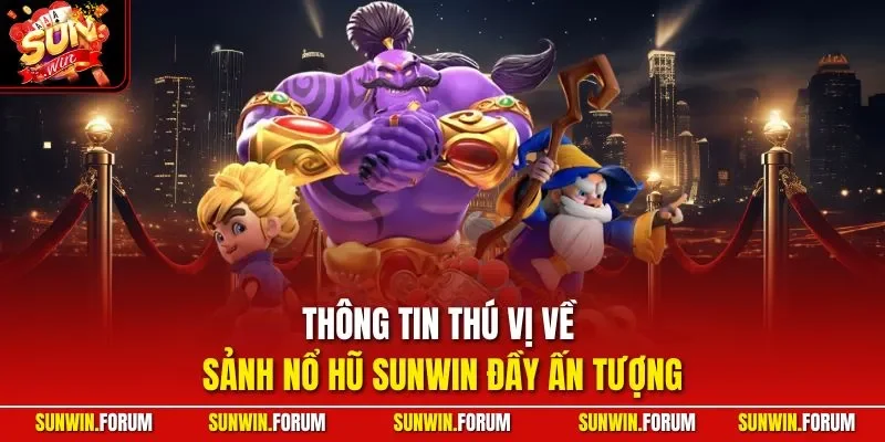 Thông tin thú vị về sảnh nổ hũ SUNWIN đầy ấn tượng